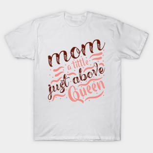 Mom A Tittle Just Above The Queen T-Shirt